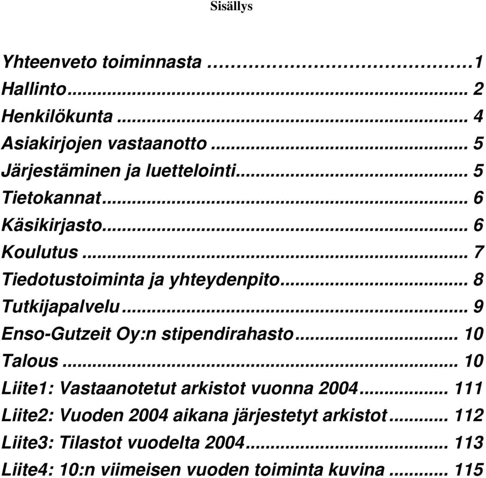 .. 8 Tutkijapalvelu... 9 Enso-Gutzeit Oy:n stipendirahasto... 10 Talous... 10 Liite1: Vastaanotetut arkistot vuonna 2004.