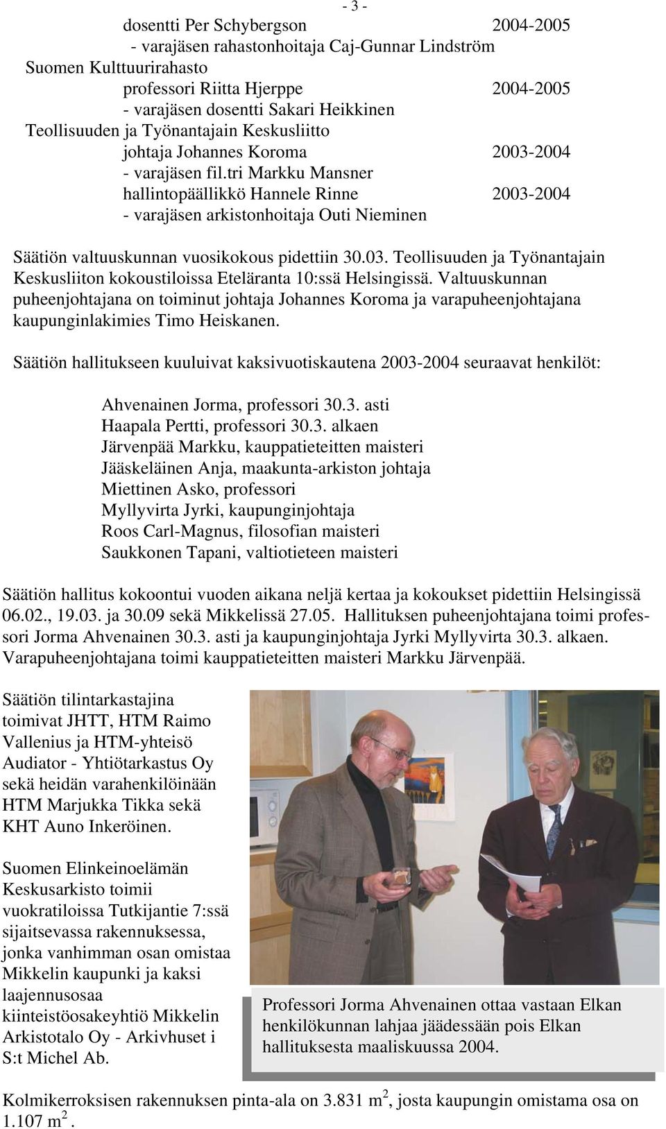 tri Markku Mansner hallintopäällikkö Hannele Rinne 2003-2004 - varajäsen arkistonhoitaja Outi Nieminen Säätiön valtuuskunnan vuosikokous pidettiin 30.03. Teollisuuden ja Työnantajain Keskusliiton kokoustiloissa Eteläranta 10:ssä Helsingissä.