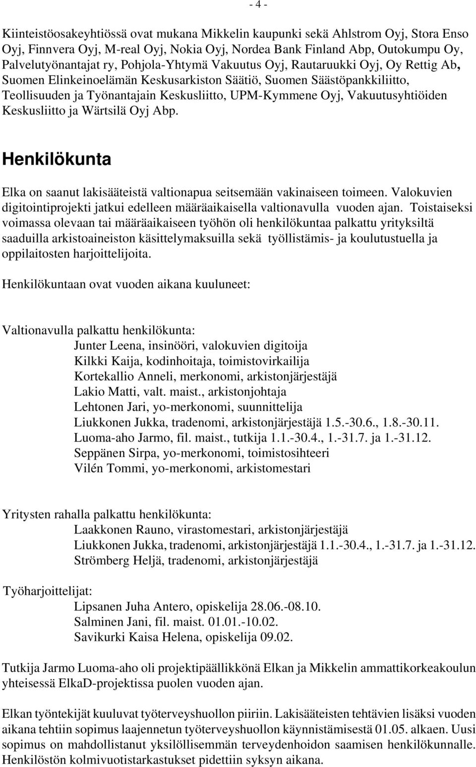 Vakuutusyhtiöiden Keskusliitto ja Wärtsilä Oyj Abp. - 4 - Henkilökunta Elka on saanut lakisääteistä valtionapua seitsemään vakinaiseen toimeen.