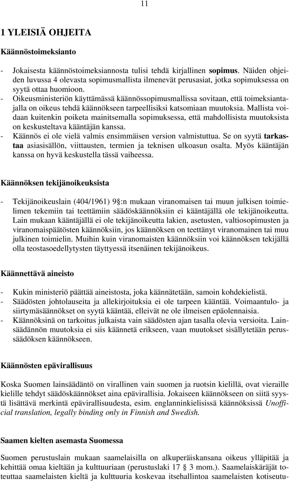 - Oikeusministeriön käyttämässä käännössopimusmallissa sovitaan, että toimeksiantajalla on oikeus tehdä käännökse tarpeellisiksi katsomiaan muutoksia.