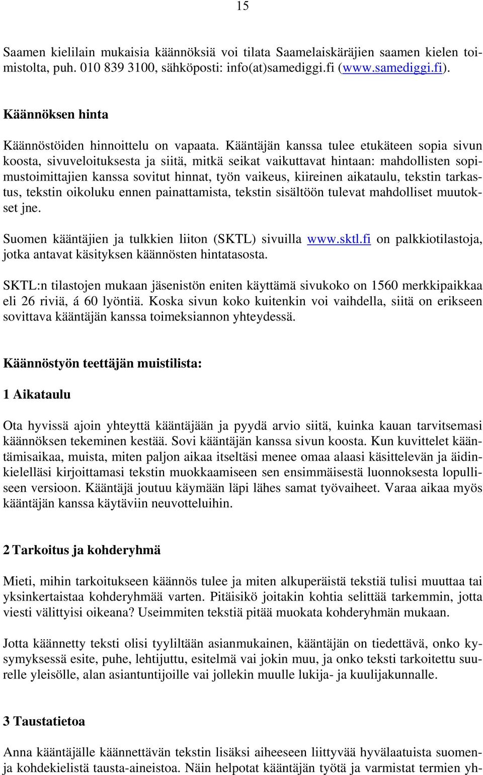 Kääntäjän kanssa tulee etukäte sopia sivun koosta, sivuveloituksesta ja siitä, mitkä seikat vaikuttavat hintaan: mahdollist sopimustoimittaji kanssa sovitut hinnat, työn vaikeus, kiirein aikataulu,