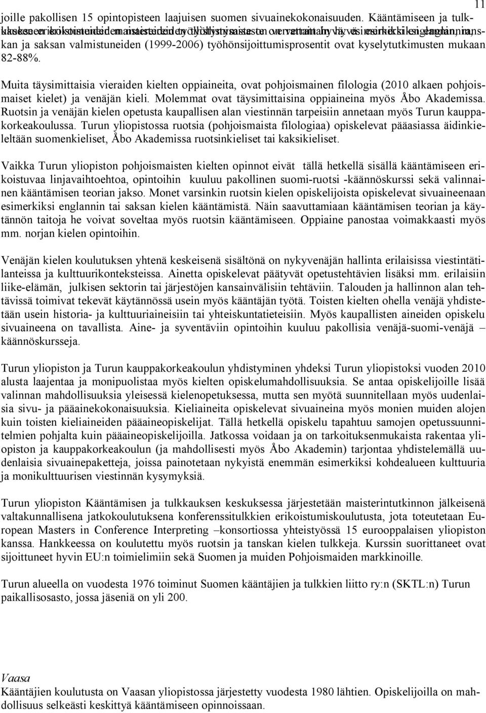 ovat kyselytutkimusten mukaan 82-88%. Muita täysimittaisia vieraiden kielten oppiaineita, ovat pohjoismainen filologia (2010 alkaen pohjoismaiset kielet) ja venäjän kieli.