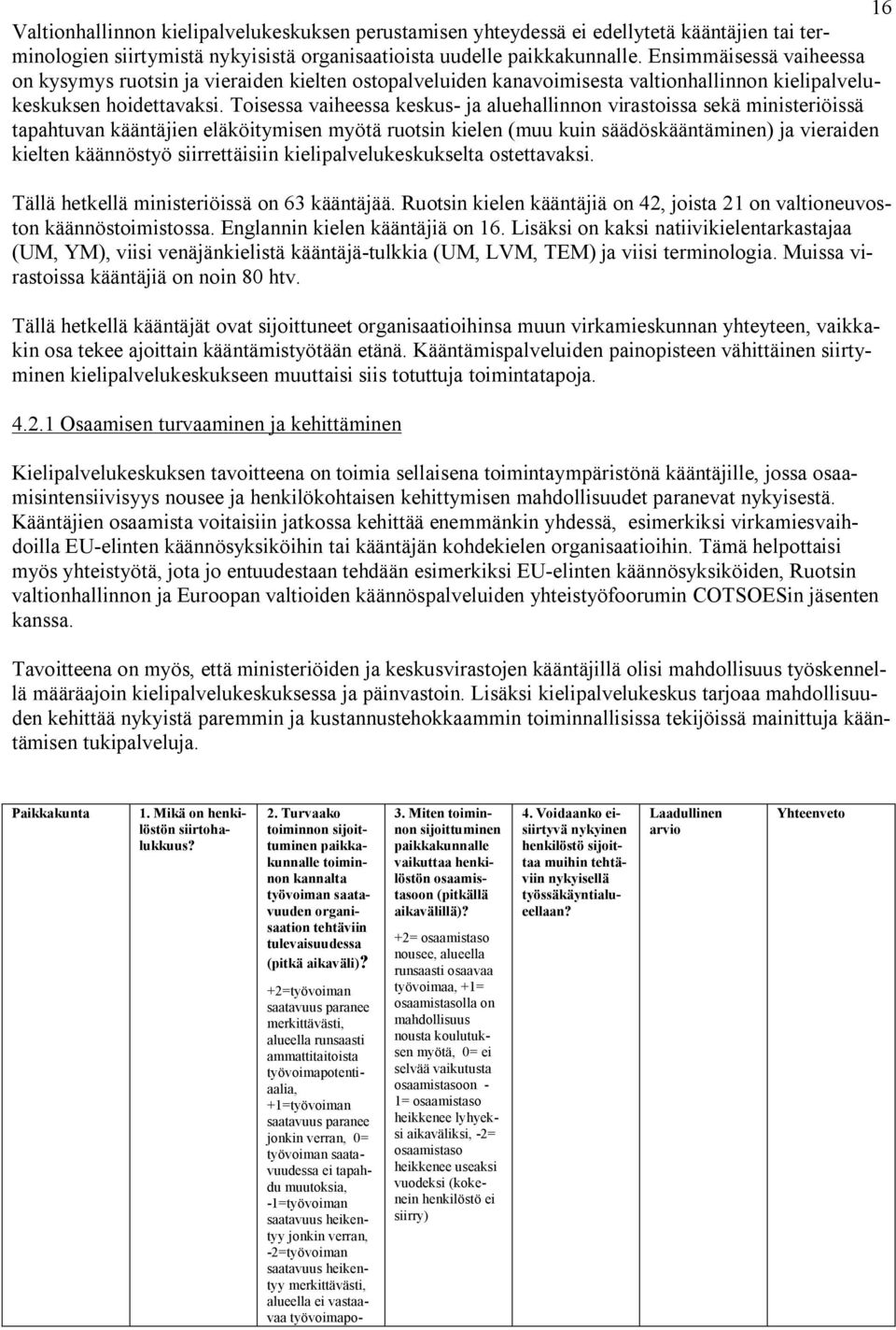 Toisessa vaiheessa keskus- ja aluehallinnon virastoissa sekä ministeriöissä tapahtuvan kääntäjien eläköitymisen myötä ruotsin kielen (muu kuin säädöskääntäminen) ja vieraiden kielten käännöstyö