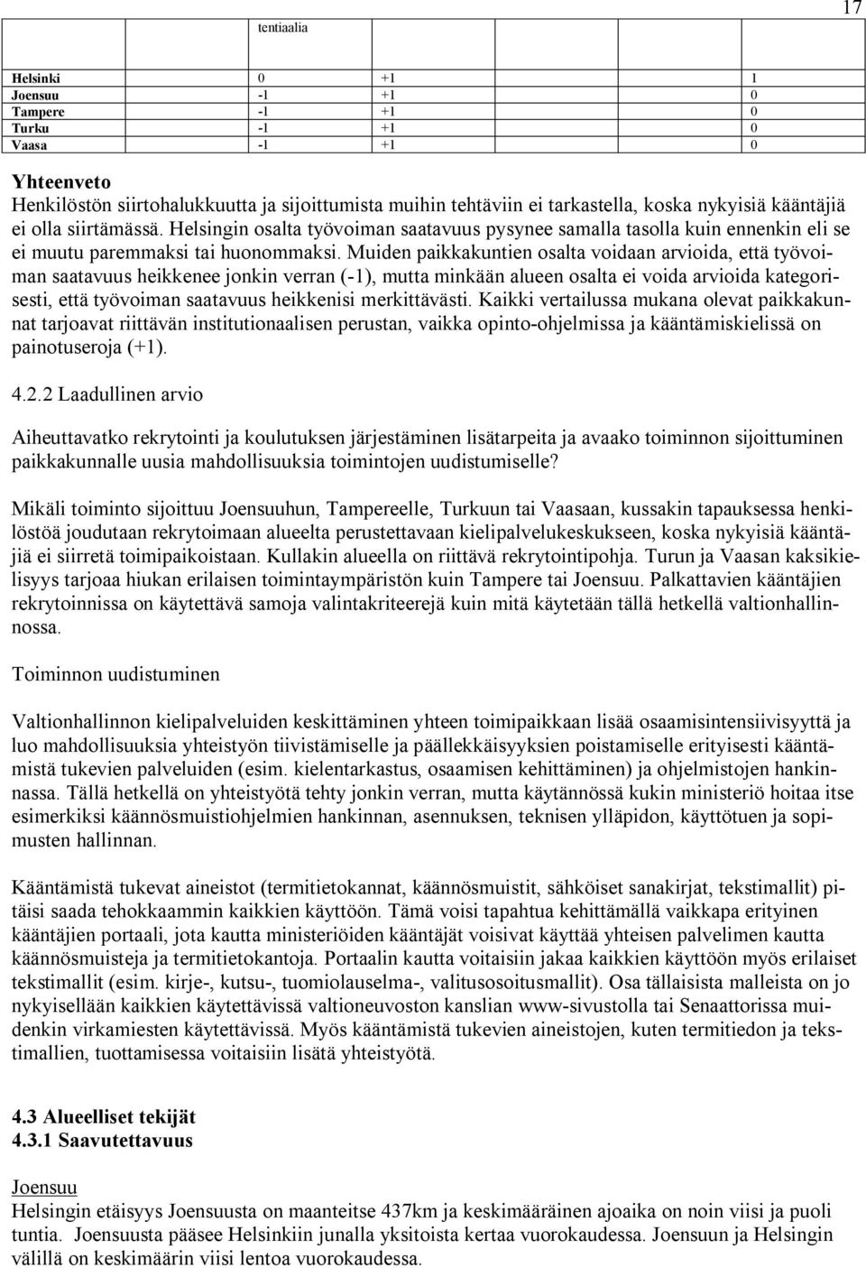 Muiden paikkakuntien osalta voidaan arvioida, että työvoiman saatavuus heikkenee jonkin verran (-1), mutta minkään alueen osalta ei voida arvioida kategorisesti, että työvoiman saatavuus heikkenisi