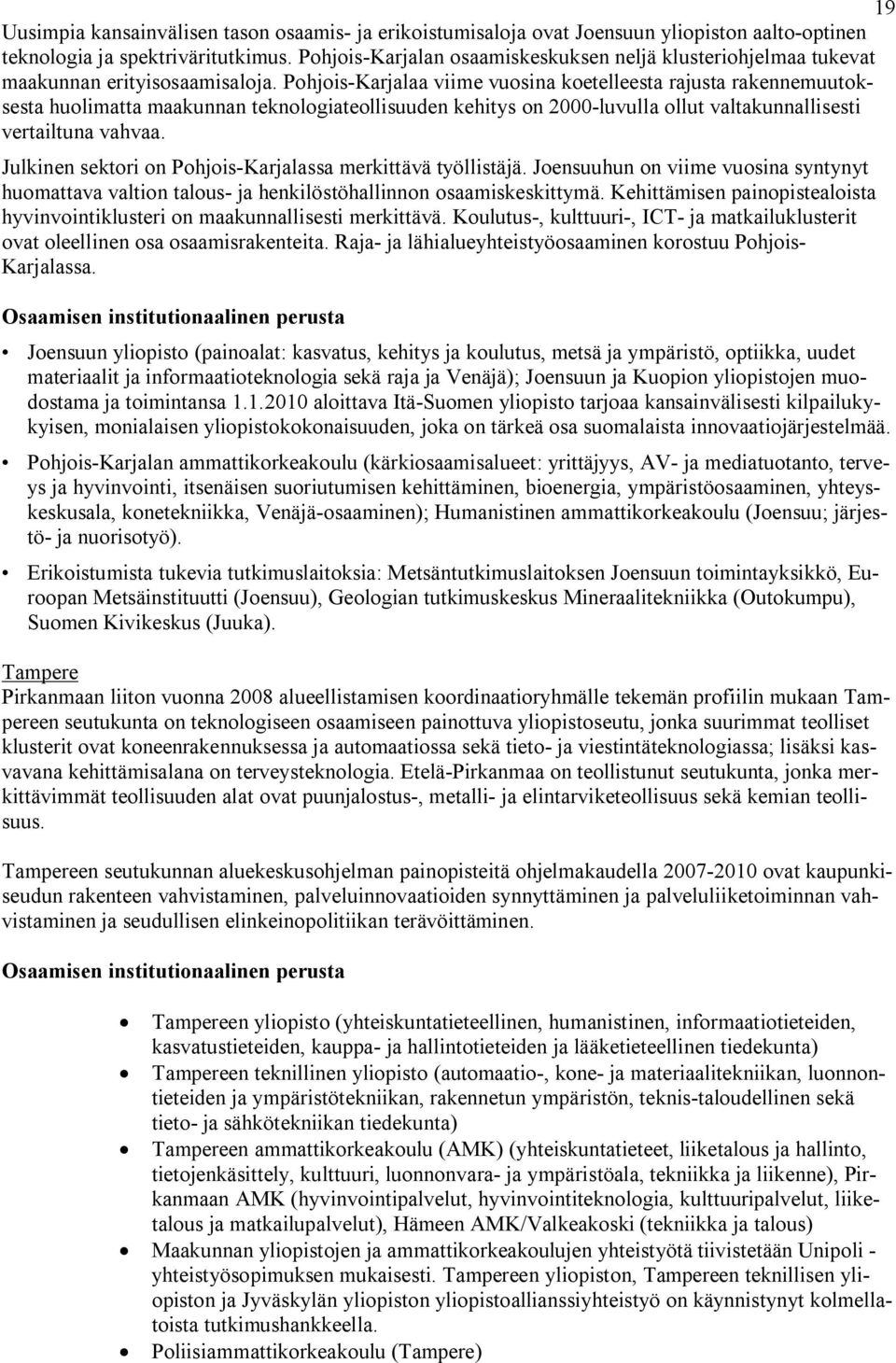 Pohjois-Karjalaa viime vuosina koetelleesta rajusta rakennemuutoksesta huolimatta maakunnan teknologiateollisuuden kehitys on 2000-luvulla ollut valtakunnallisesti vertailtuna vahvaa.