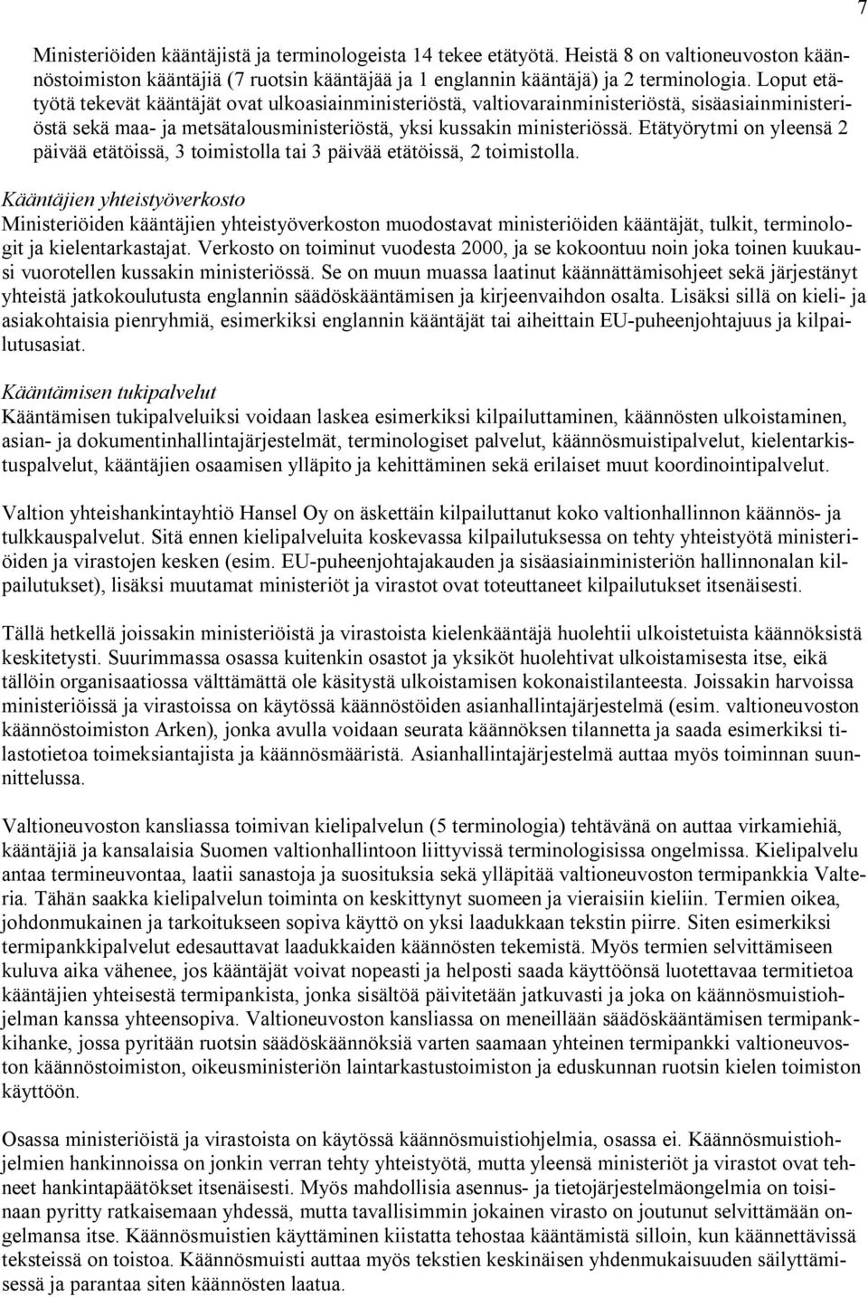 Etätyörytmi on yleensä 2 päivää etätöissä, 3 toimistolla tai 3 päivää etätöissä, 2 toimistolla.