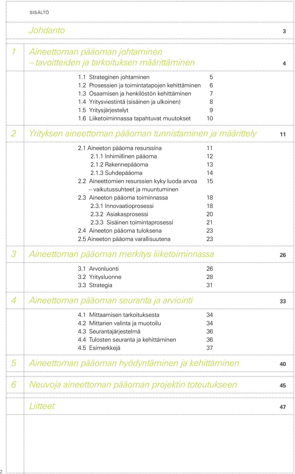 6 Liiketoiminnassa tapahtuvat muutokset 10 2 Yrityksen aineettoman pääoman tunnistaminen ja määrittely 11 2.1 Aineeton pääoma resurssina 11 2.1.1 Inhimillinen pääoma 12 2.1.2 Rakennepääoma 13 2.1.3 Suhdepääoma 14 2.