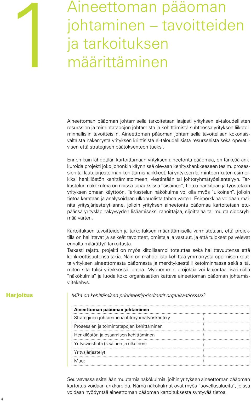 Aineettoman pääoman johtamisella tavoitellaan kokonaisvaltaista näkemystä yrityksen kriittisistä ei-taloudellisista resursseista sekä operatiivisen että strategisen päätöksenteon tueksi.