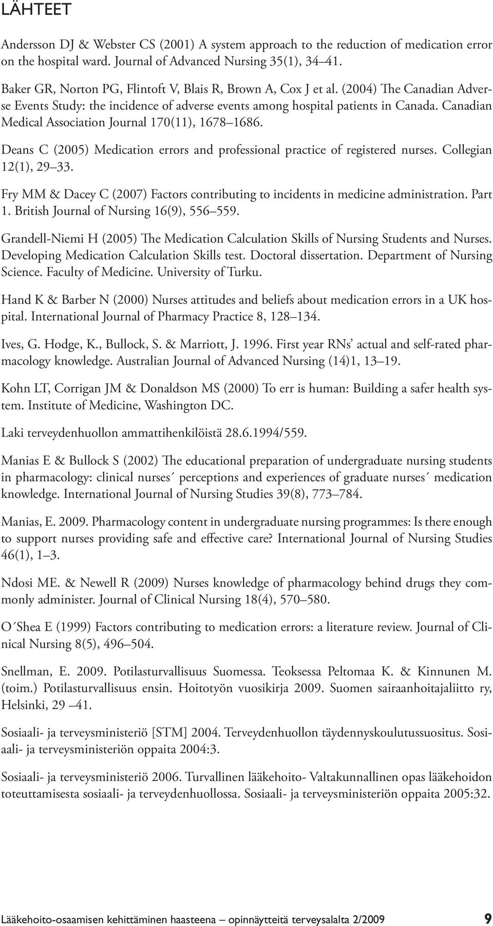 Canadian Medical Association Journal 170(11), 1678 1686. Deans C (2005) Medication errors and professional practice of registered nurses. Collegian 12(1), 29 33.