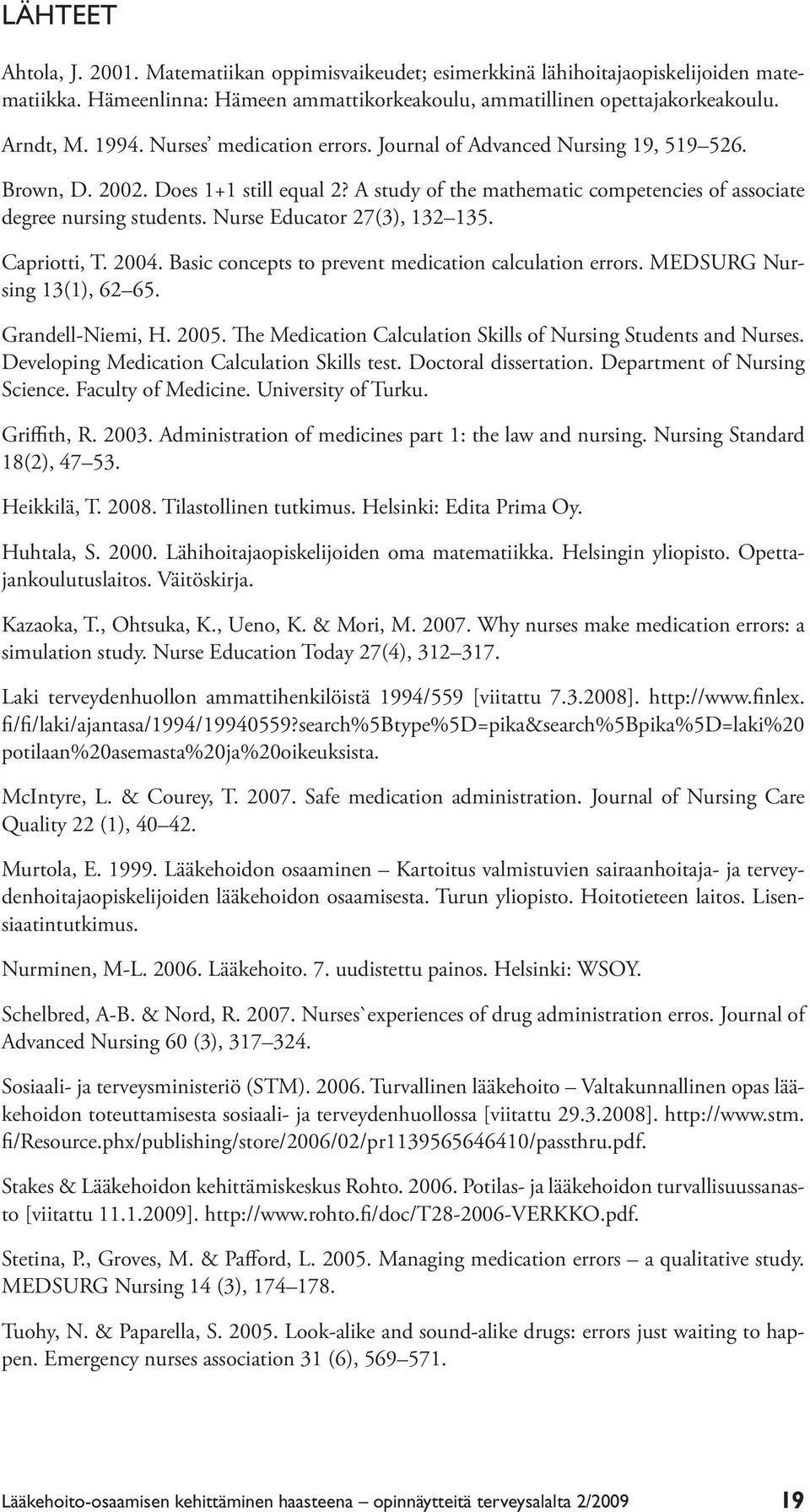 Nurse Educator 27(3), 132 135. Capriotti, T. 2004. Basic concepts to prevent medication calculation errors. MEDSURG Nursing 13(1), 62 65. Grandell-Niemi, H. 2005.