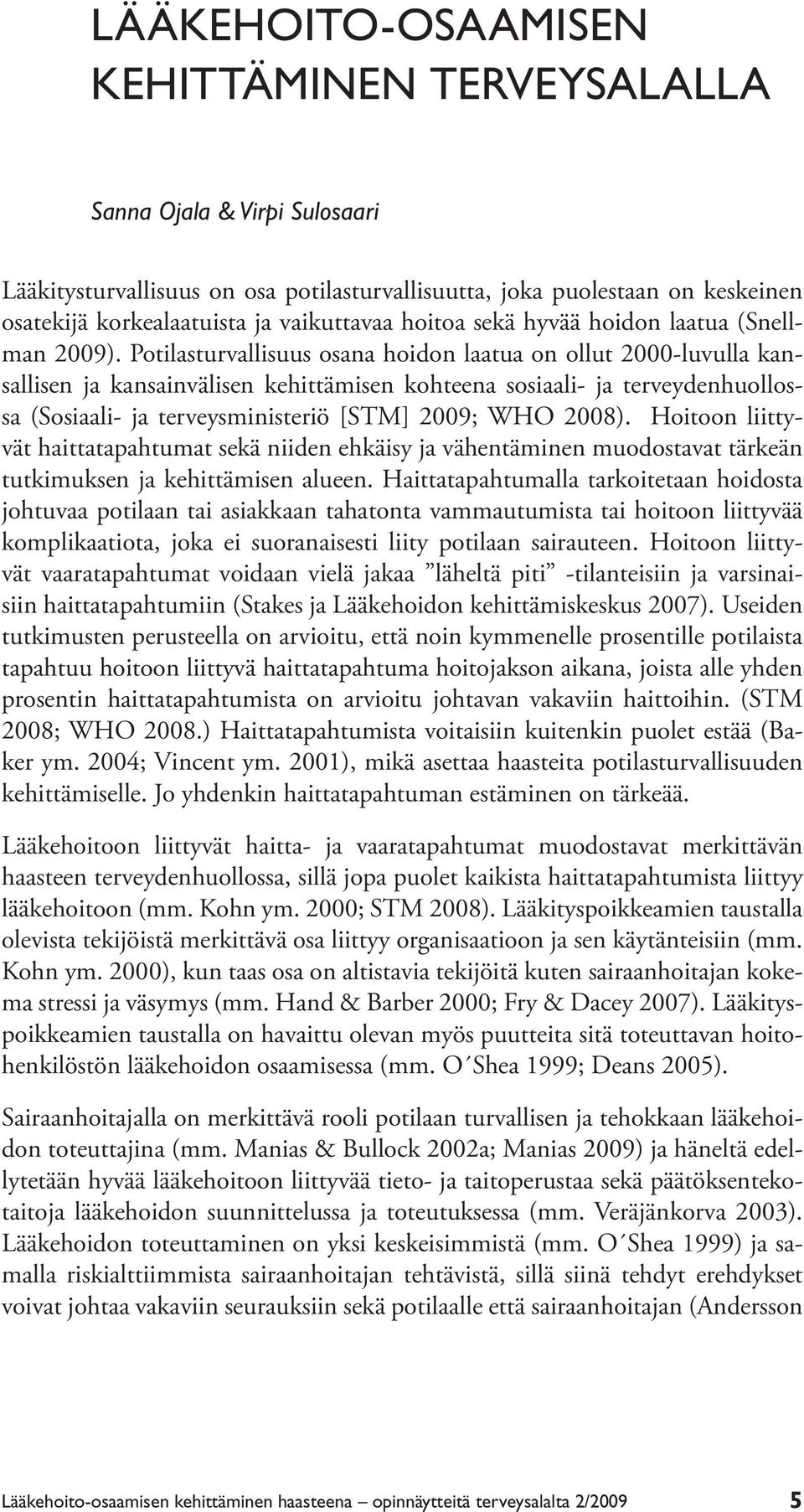 Potilasturvallisuus osana hoidon laatua on ollut 2000-luvulla kansallisen ja kansainvälisen kehittämisen kohteena sosiaali- ja terveydenhuollossa (Sosiaali- ja terveysministeriö [STM] 2009; WHO 2008).