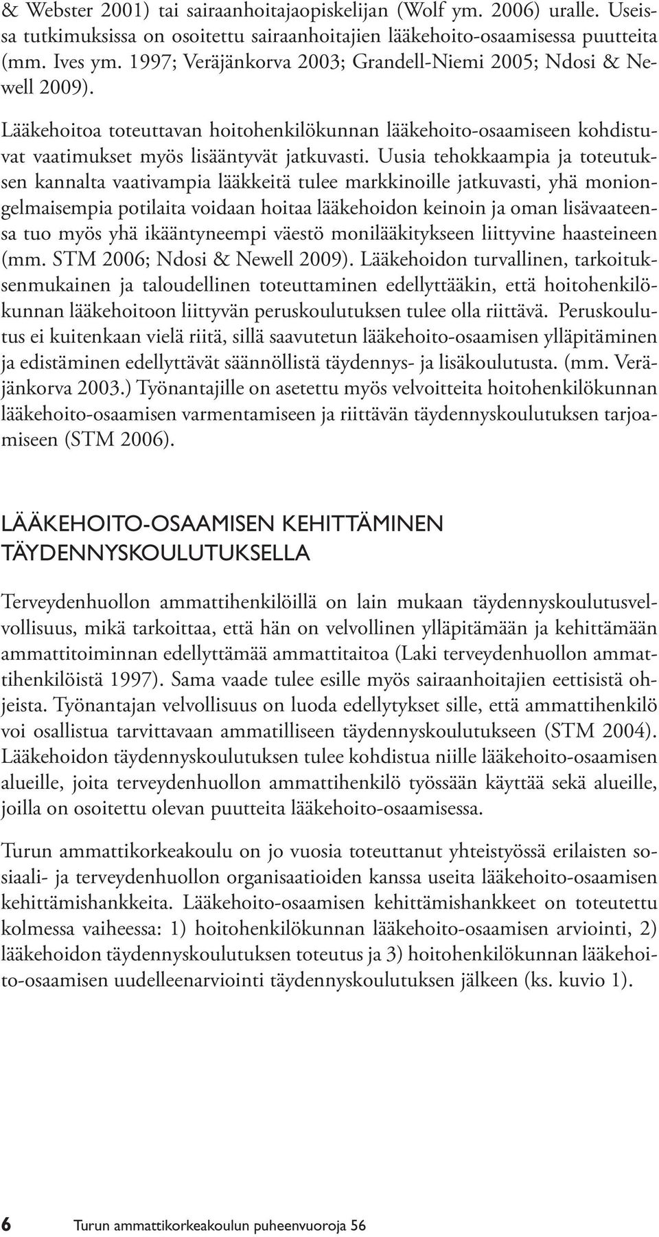 Uusia tehokkaampia ja toteutuksen kannalta vaativampia lääkkeitä tulee markkinoille jatkuvasti, yhä moniongelmaisempia potilaita voidaan hoitaa lääkehoidon keinoin ja oman lisävaateensa tuo myös yhä