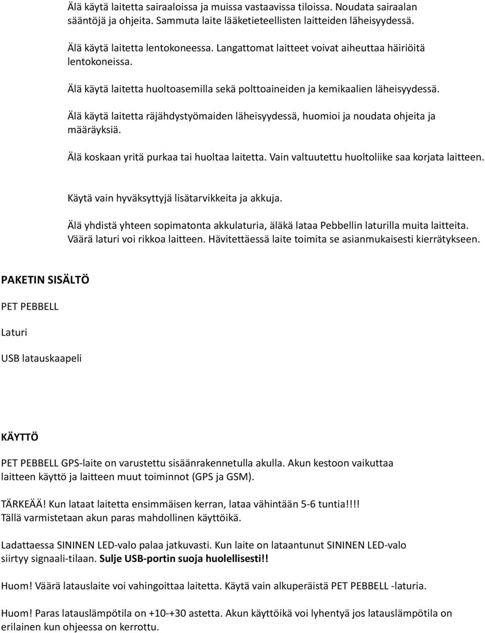 Älä käytä laitetta räjähdystyömaiden läheisyydessä, huomioi ja noudata ohjeita ja määräyksiä. Älä koskaan yritä purkaa tai huoltaa laitetta. Vain valtuutettu huoltoliike saa korjata laitteen.