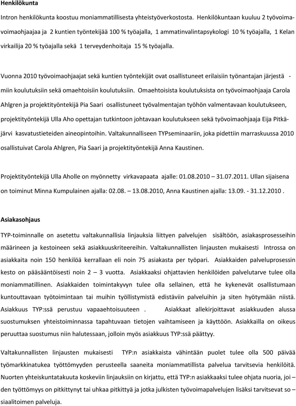 työajalla. Vuonna 2010 työvoimaohjaajat sekä kuntien työntekijät ovat osallistuneet erilaisiin työnantajan järjestä miin koulutuksiin sekä omaehtoisiin koulutuksiin.