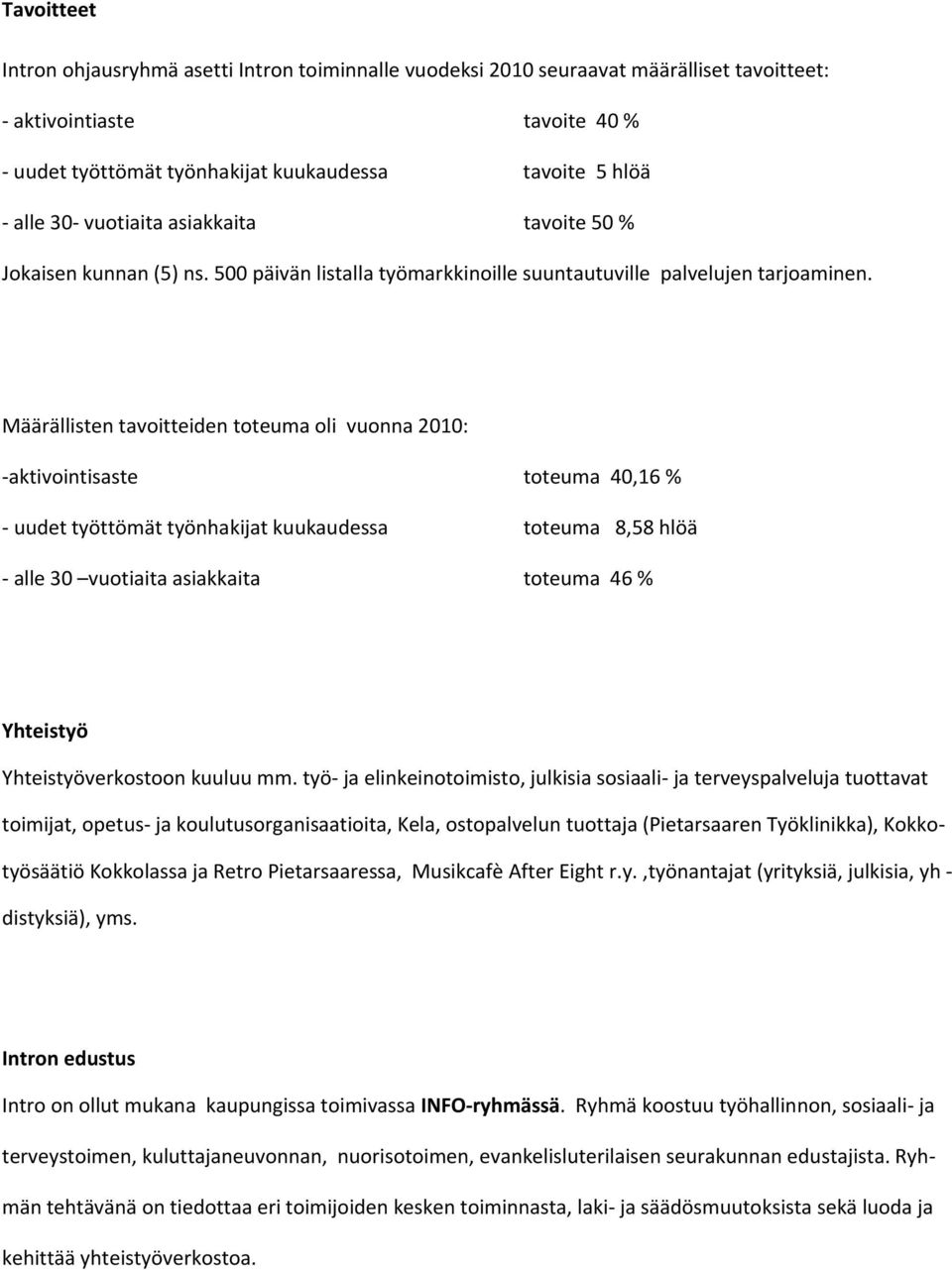 Määrällisten tavoitteiden toteuma oli vuonna 2010: aktivointisaste toteuma 40,16 % uudet työttömät työnhakijat kuukaudessa toteuma 8,58 hlöä alle 30 vuotiaita asiakkaita toteuma 46 % Yhteistyö