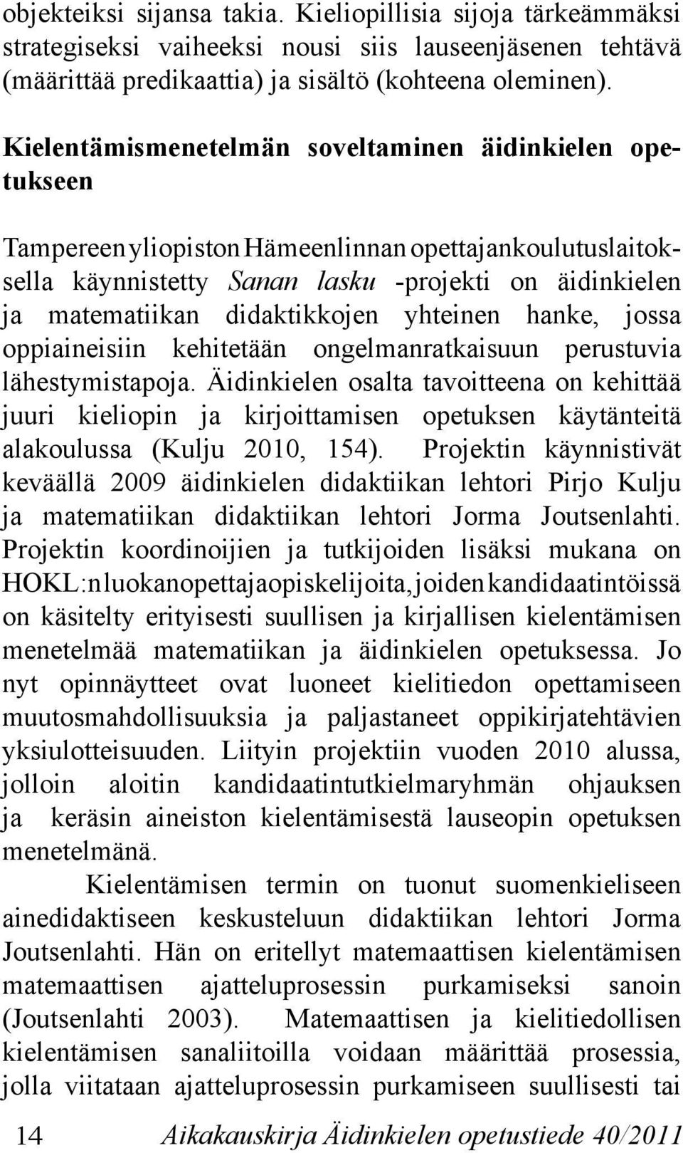 didaktikkojen yhteinen hanke, jossa oppiaineisiin kehitetään ongelmanratkaisuun perustuvia lähestymistapoja.