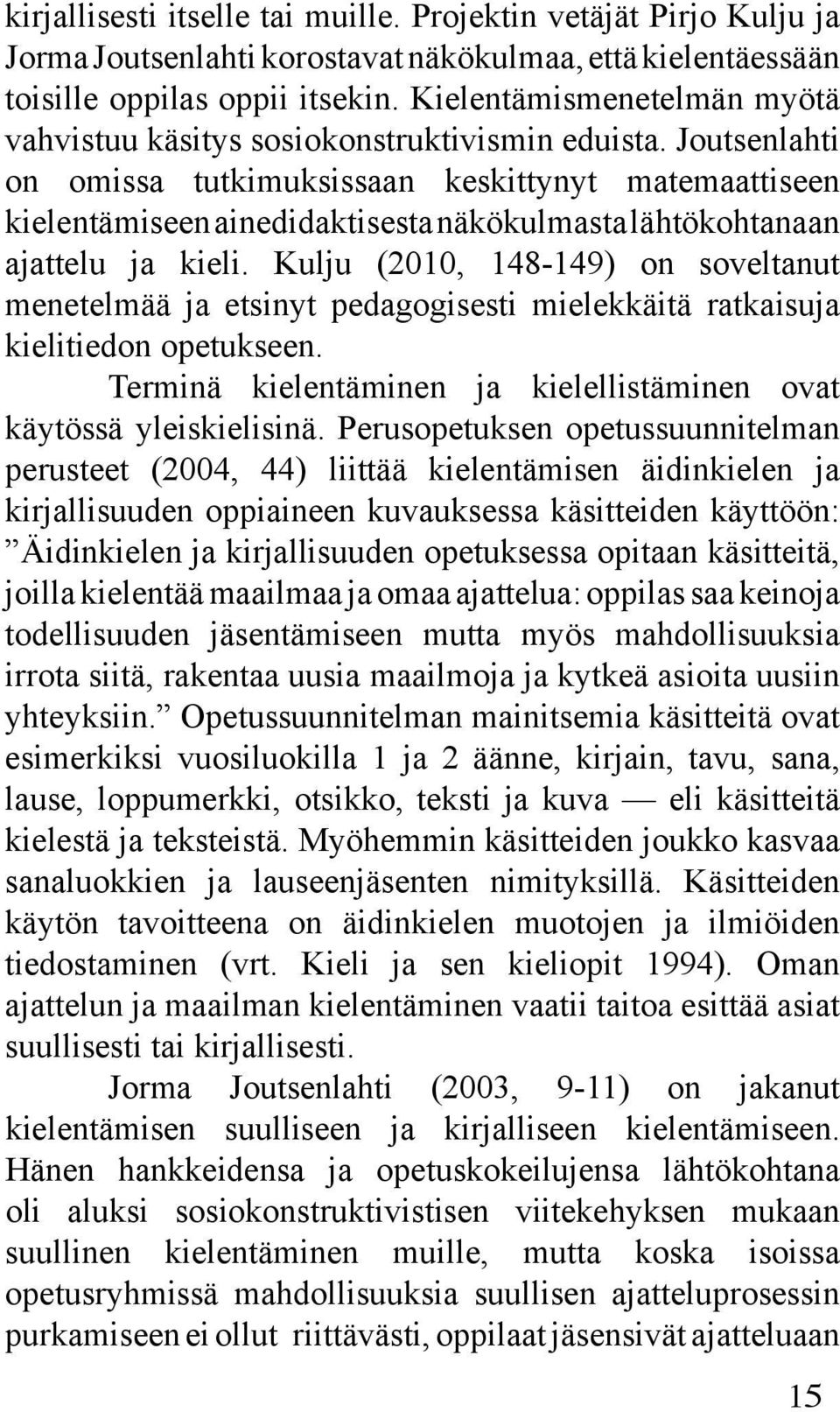 Joutsenlahti on omissa tutkimuksissaan keskittynyt matemaattiseen kielentämiseen ainedidaktisesta näkökulmasta lähtökohtanaan ajattelu ja kieli.