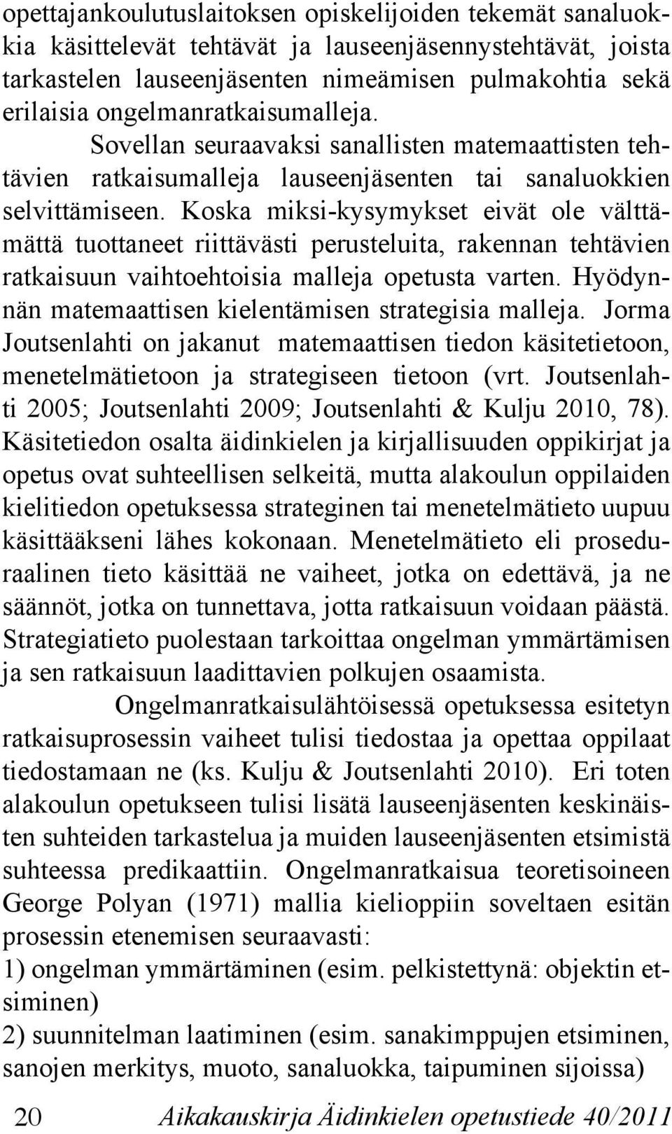 Koska miksi-kysymykset eivät ole välttämättä tuottaneet riittävästi perusteluita, rakennan tehtävien ratkaisuun vaihtoehtoisia malleja opetusta varten.