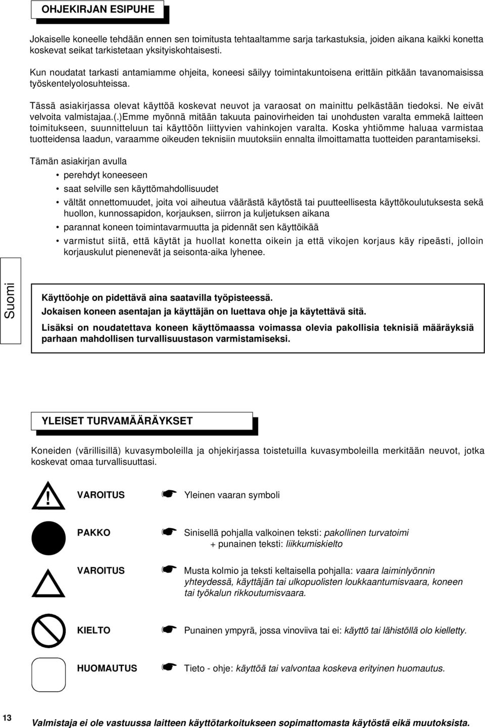 Tässä asiakirjassa olevat käyttöä koskevat neuvot ja varaosat on mainittu pelkästään tiedoksi. Ne eivät velvoita valmistajaa.(.