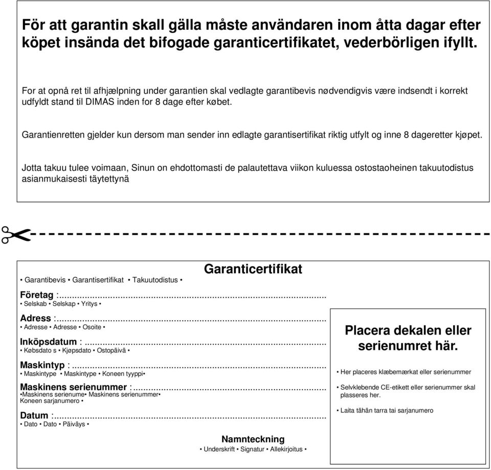 Garantienretten gjelder kun dersom man sender inn edlagte garantisertifikat riktig utfylt og inne 8 dageretter kjøpet.