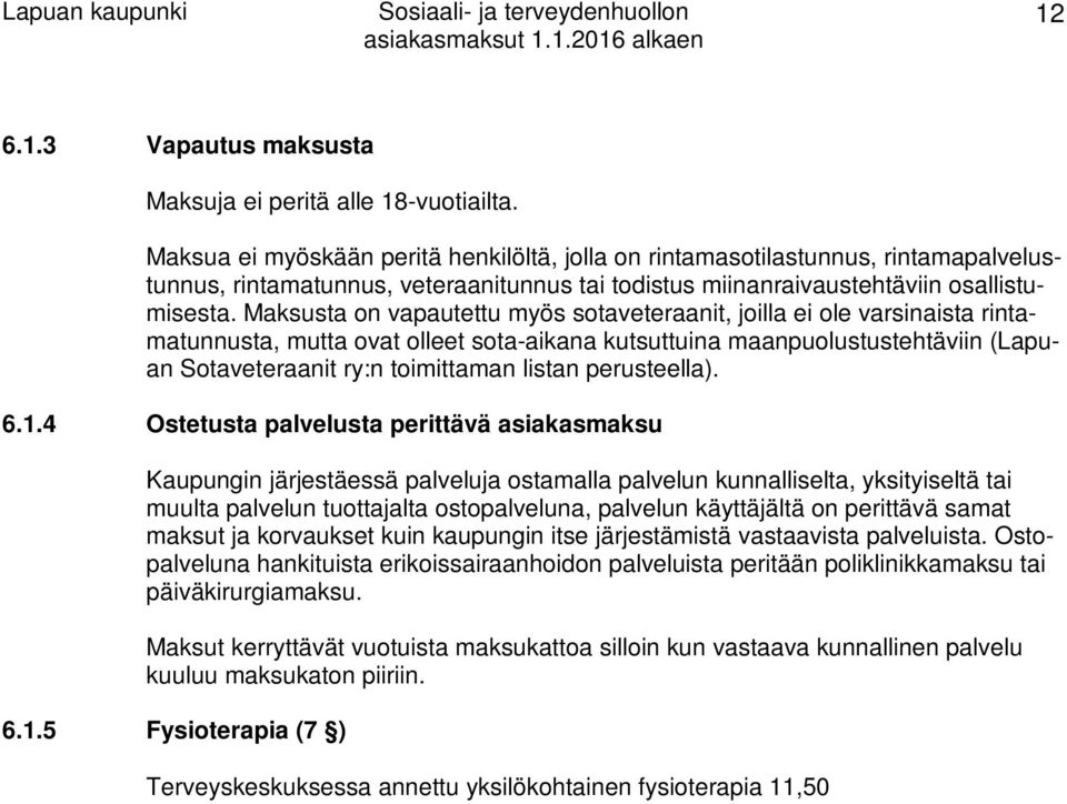 Maksusta on vapautettu myös sotaveteraanit, joilla ei ole varsinaista rintamatunnusta, mutta ovat olleet sota-aikana kutsuttuina maanpuolustustehtäviin (Lapuan Sotaveteraanit ry:n toimittaman listan