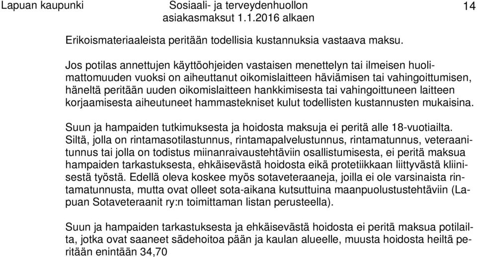 hankkimisesta tai vahingoittuneen laitteen korjaamisesta aiheutuneet hammastekniset kulut todellisten kustannusten mukaisina.