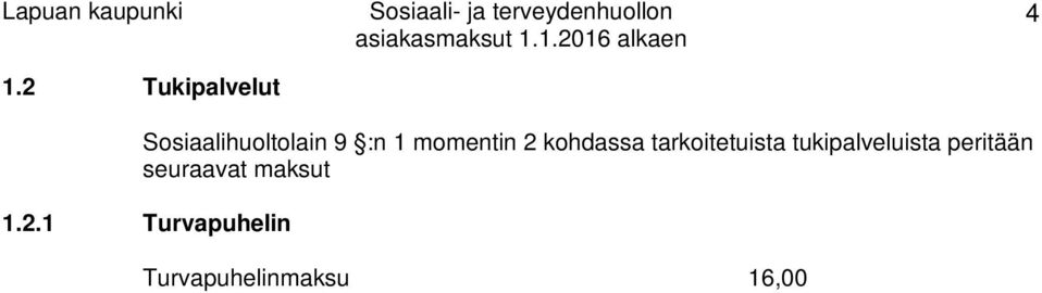 2.4 Saunapalvelu Saunapalvelu Saunapalvelu sisältäen kuljetuksen 6,00 /kerta 12,00 /kerta 1.2.5 Pyykkipalvelu Pyykkipalvelu Pyykkipalvelu sisältäen kuljetuksen 6,00 /koneellinen 12,00 /koneellinen 1.