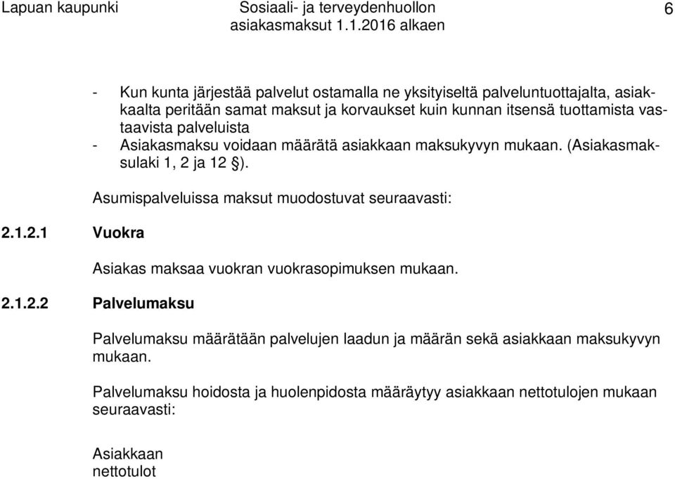 Palvelumaksu hoidosta ja huolenpidosta määräytyy asiakkaan nettotulojen mukaan seuraavasti: Asiakkaan nettotulot /kk Palvelumaksu tehostetussa palveluasumisessa tai vastaavassa yksikössä Palvelumaksu