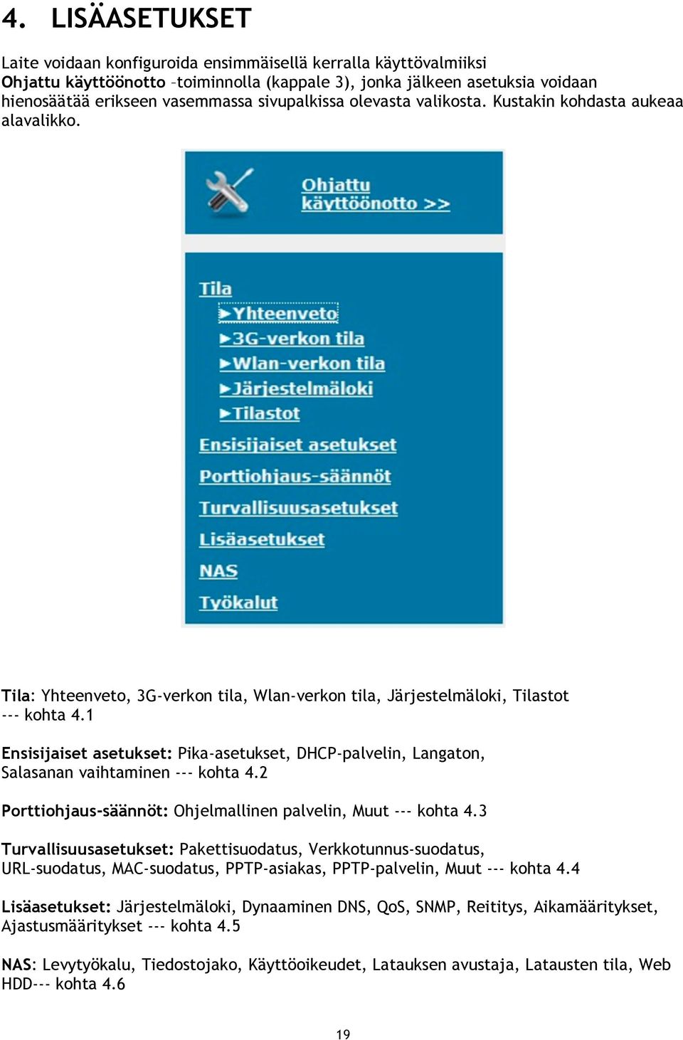 1 Ensisijaiset asetukset: Pika-asetukset, DHCP-palvelin, Langaton, Salasanan vaihtaminen --- kohta 4.2 Porttiohjaus-säännöt: Ohjelmallinen palvelin, Muut --- kohta 4.