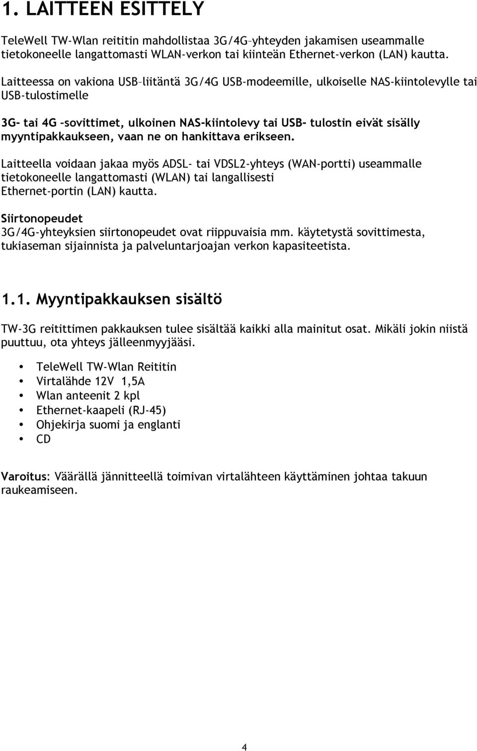 myyntipakkaukseen, vaan ne on hankittava erikseen.