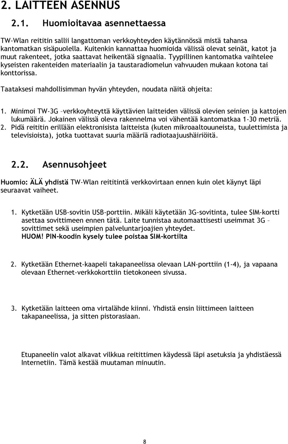 Tyypillinen kantomatka vaihtelee kyseisten rakenteiden materiaalin ja taustaradiomelun vahvuuden mukaan kotona tai konttorissa. Taataksesi mahdollisimman hyvän yhteyden, noudata näitä ohjeita: 1.