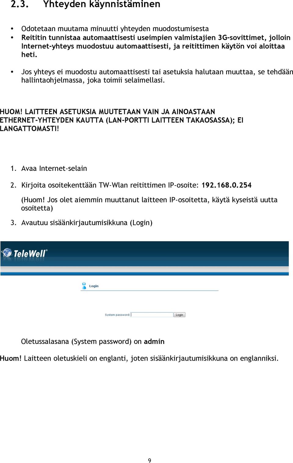LAITTEEN ASETUKSIA MUUTETAAN VAIN JA AINOASTAAN ETHERNET-YHTEYDEN KAUTTA (LAN-PORTTI LAITTEEN TAKAOSASSA); EI LANGATTOMASTI! 1. Avaa Internet-selain 2.