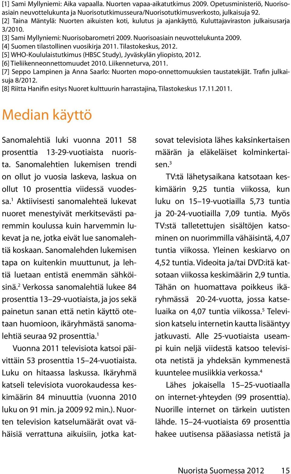 [4] Suomen tilastollinen vuosikirja 2011. Tilastokeskus, 2012. [5] WHO-Koululaistutkimus (HBSC Study), Jyväskylän yliopisto, 2012. [6] Tieliikenneonnettomuudet 2010. Liikenneturva, 2011.
