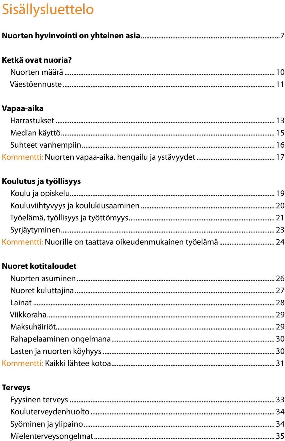 .. 21 Syrjäytyminen... 23 Kommentti: Nuorille on taattava oikeudenmukainen työelämä... 24 Nuoret kotitaloudet Nuorten asuminen... 26 Nuoret kuluttajina... 27 Lainat... 28 Viikkoraha... 29 Maksuhäiriöt.