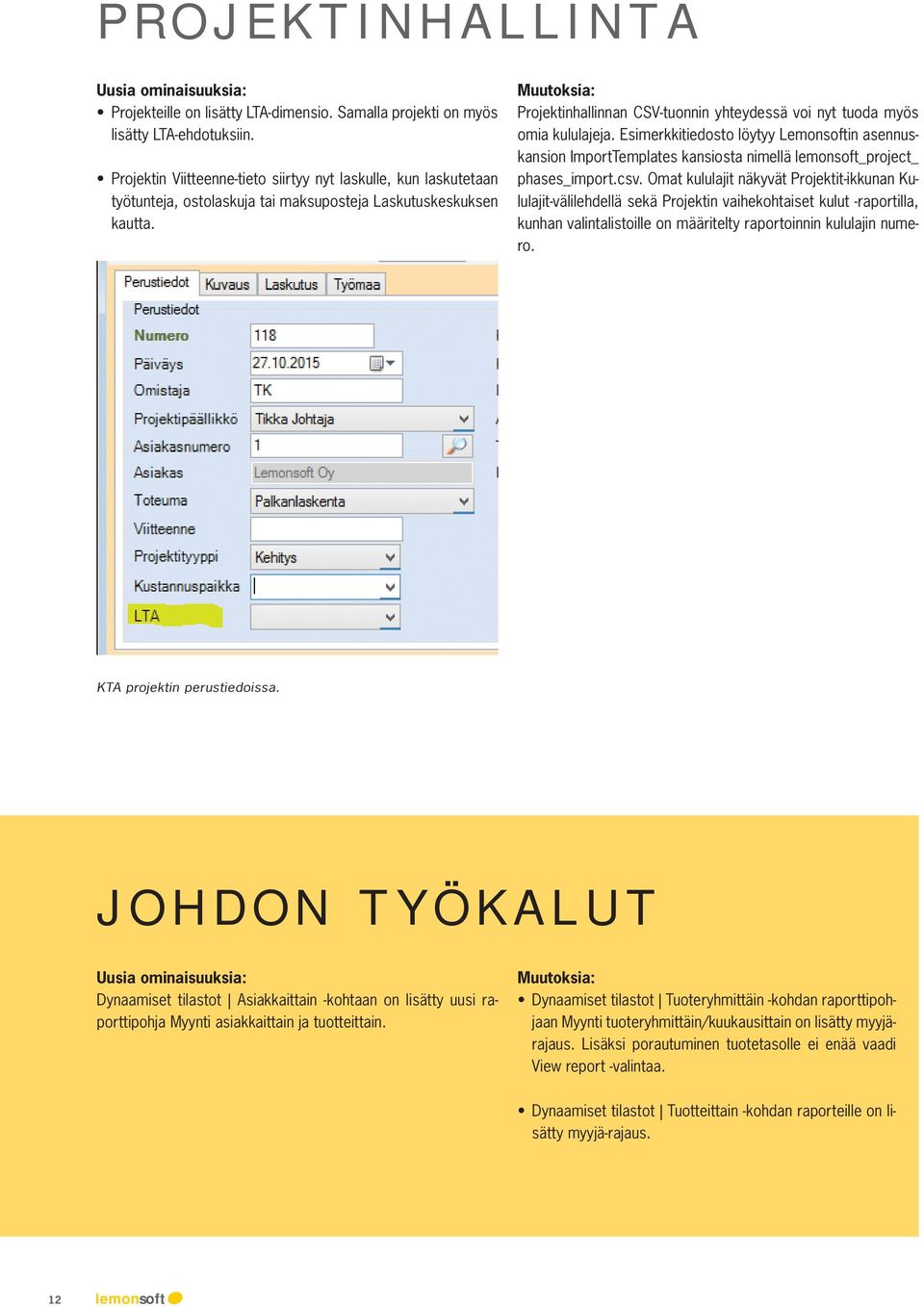 Projektinhallinnan CSV-tuonnin yhteydessä voi nyt tuoda myös omia kululajeja. Esimerkkitiedosto löytyy Lemonsoftin asennuskansion ImportTemplates kansiosta nimellä lemonsoft_project_ phases_import.