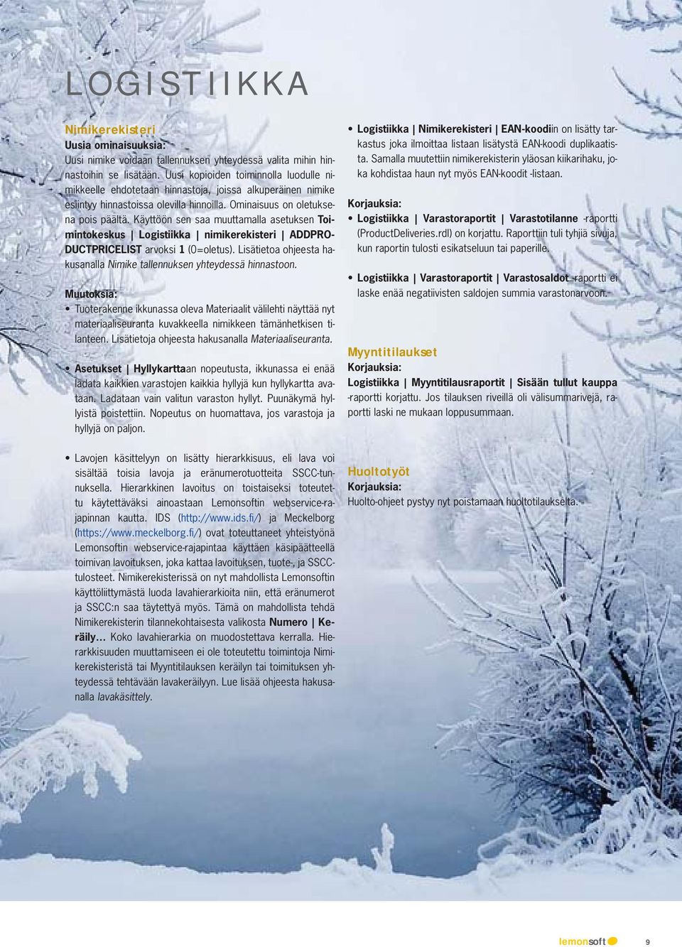 Käyttöön sen saa muuttamalla asetuksen Toimintokeskus Logistiikka nimikerekisteri ADDPRO- DUCTPRICELIST arvoksi 1 (0=oletus). Lisätietoa ohjeesta hakusanalla Nimike tallennuksen yhteydessä hinnastoon.