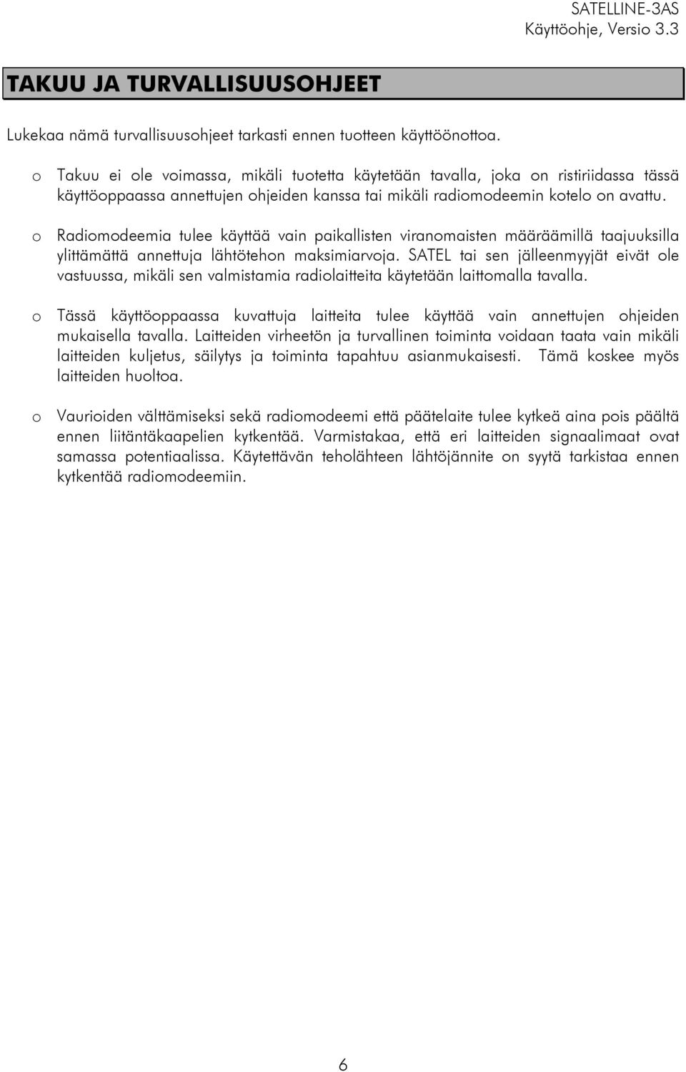 o Radiomodeemia tulee käyttää vain paikallisten viranomaisten määräämillä taajuuksilla ylittämättä annettuja lähtötehon maksimiarvoja.