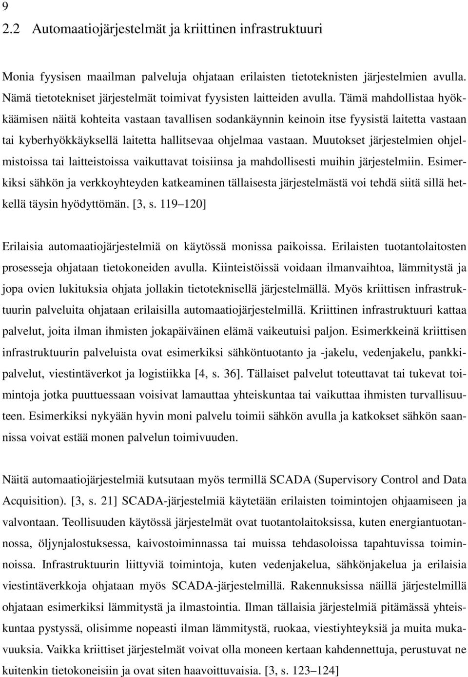 Tämä mahdollistaa hyökkäämisen näitä kohteita vastaan tavallisen sodankäynnin keinoin itse fyysistä laitetta vastaan tai kyberhyökkäyksellä laitetta hallitsevaa ohjelmaa vastaan.