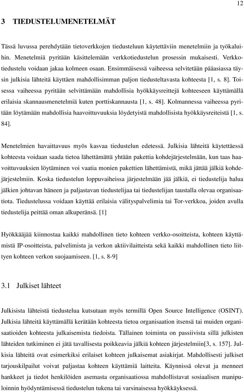 Toisessa vaiheessa pyritään selvittämään mahdollisia hyökkäysreittejä kohteeseen käyttämällä erilaisia skannausmenetelmiä kuten porttiskannausta [1, s. 48].