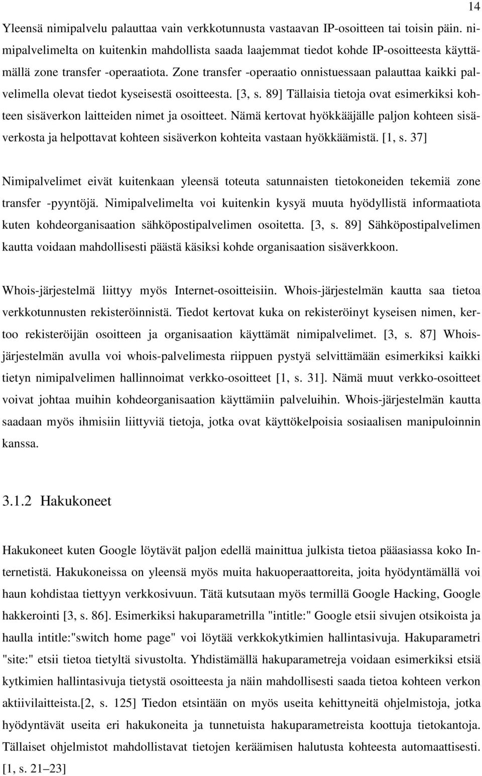 Zone transfer -operaatio onnistuessaan palauttaa kaikki palvelimella olevat tiedot kyseisestä osoitteesta. [3, s.