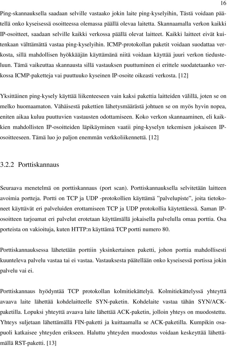 ICMP-protokollan paketit voidaan suodattaa verkosta, sillä mahdollisen hyökkääjän käyttämänä niitä voidaan käyttää juuri verkon tiedusteluun.