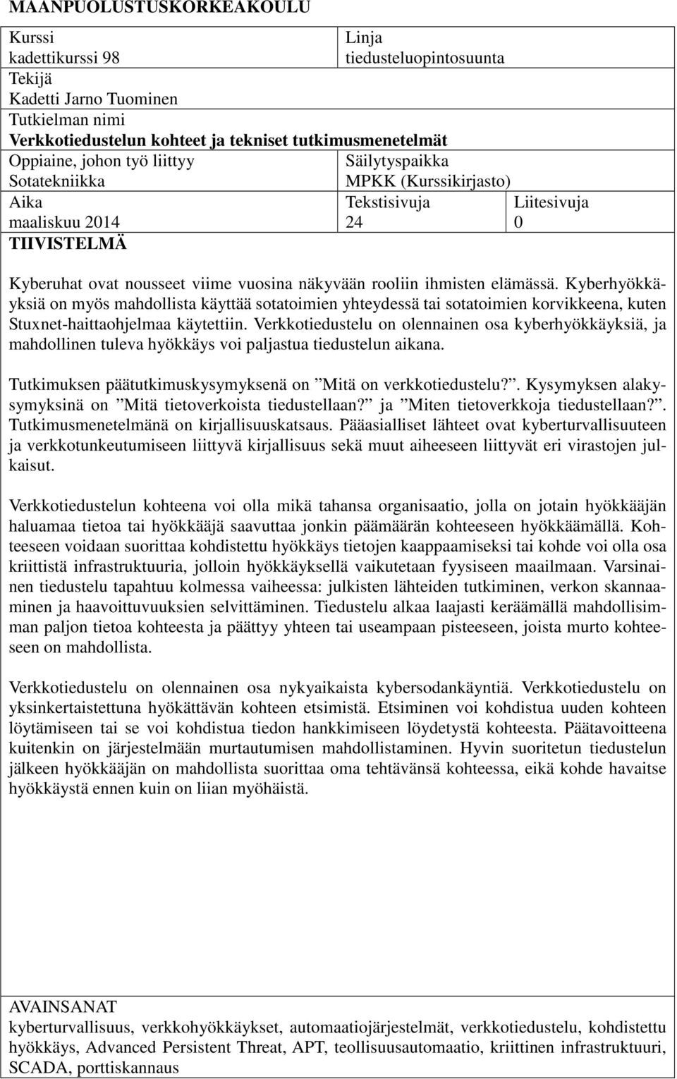 Kyberhyökkäyksiä on myös mahdollista käyttää sotatoimien yhteydessä tai sotatoimien korvikkeena, kuten Stuxnet-haittaohjelmaa käytettiin.