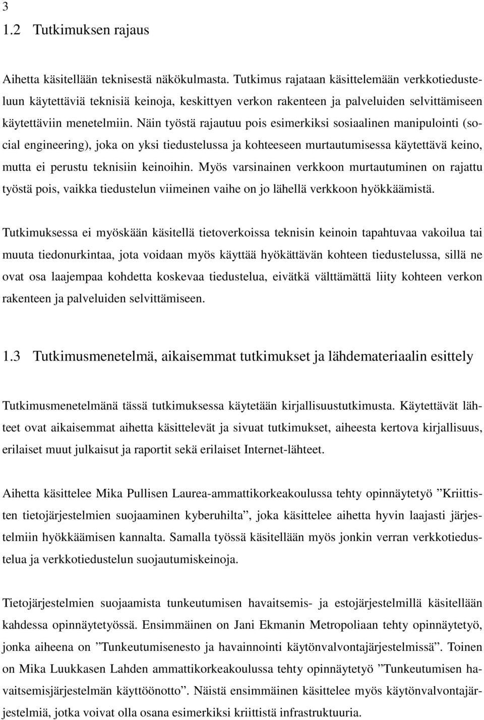 Näin työstä rajautuu pois esimerkiksi sosiaalinen manipulointi (social engineering), joka on yksi tiedustelussa ja kohteeseen murtautumisessa käytettävä keino, mutta ei perustu teknisiin keinoihin.