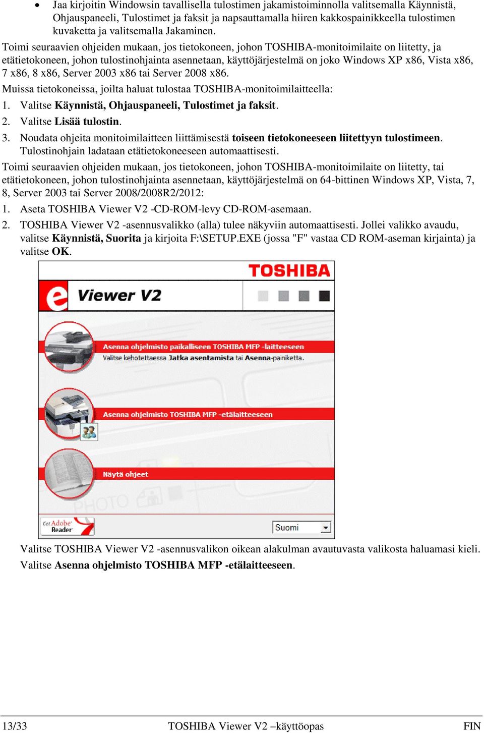 Toimi seuraavien ohjeiden mukaan, jos tietokoneen, johon TOSHIBA-monitoimilaite on liitetty, ja etätietokoneen, johon tulostinohjainta asennetaan, käyttöjärjestelmä on joko Windows XP x86, Vista x86,