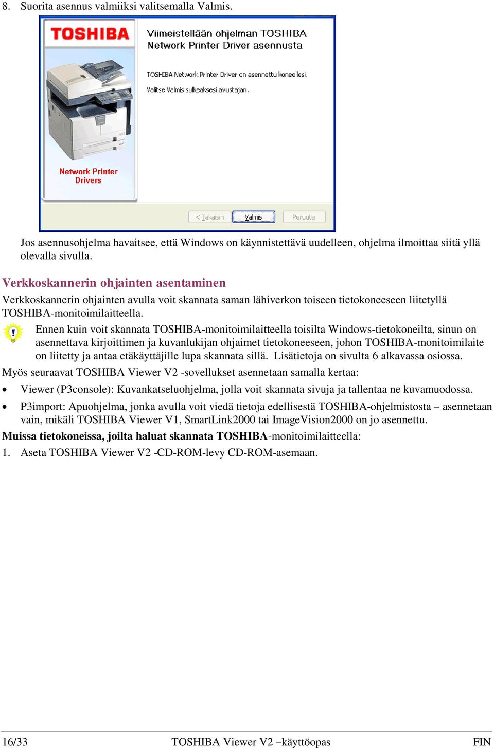 Ennen kuin voit skannata TOSHIBA-monitoimilaitteella toisilta Windows-tietokoneilta, sinun on asennettava kirjoittimen ja kuvanlukijan ohjaimet tietokoneeseen, johon TOSHIBA-monitoimilaite on