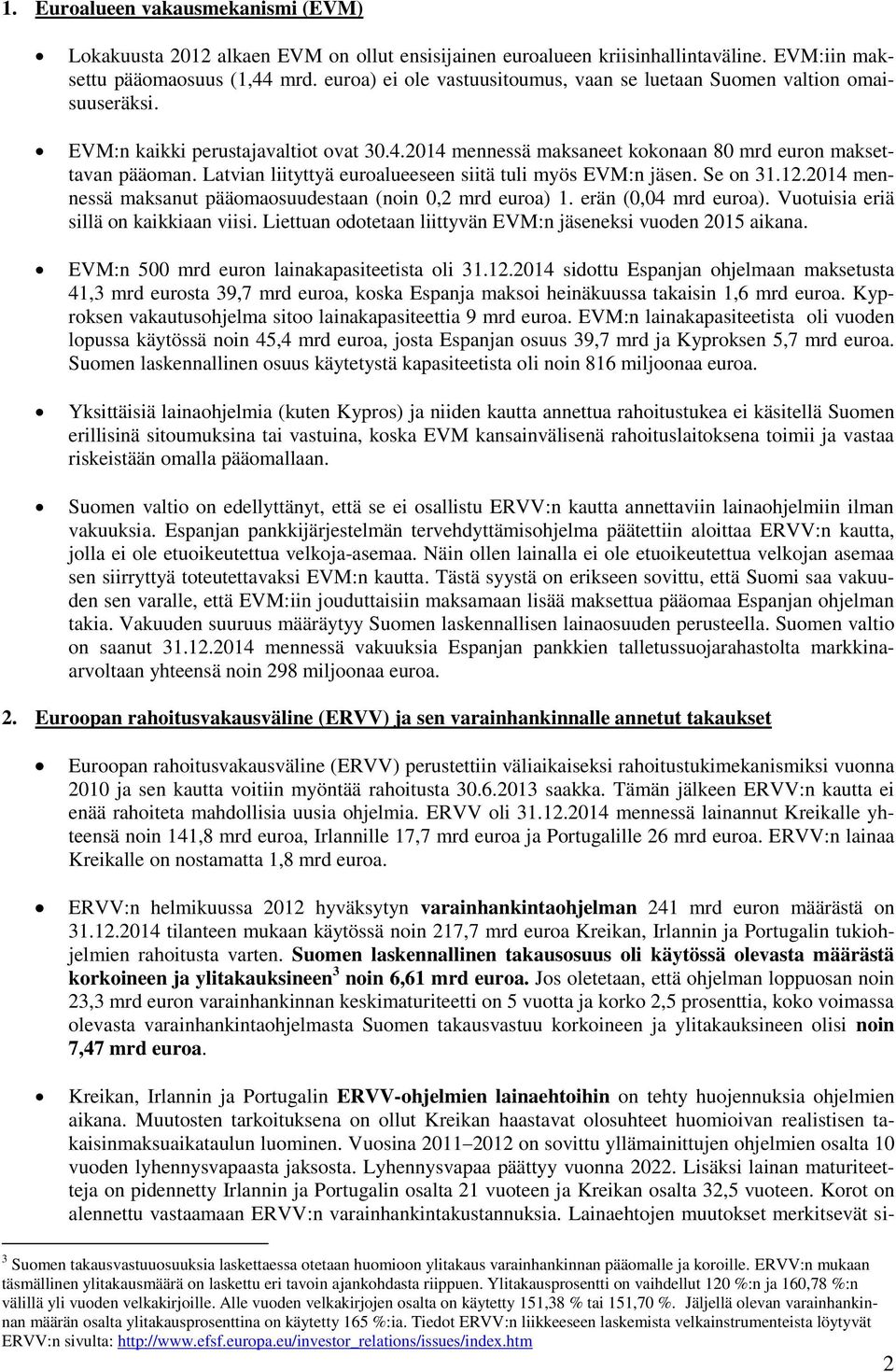 Latvian liityttyä euroalueeseen siitä tuli myös EVM:n jäsen. Se on 31.12.2014 mennessä maksanut pääomaosuudestaan (noin 0,2 mrd euroa) 1. erän (0,04 mrd euroa).