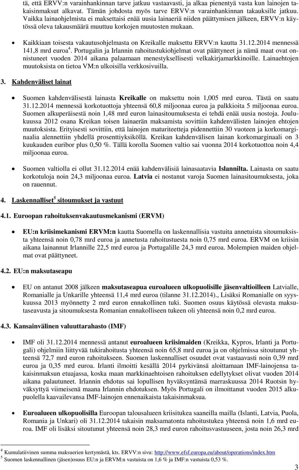 Kaikkiaan toisesta vakautusohjelmasta on Kreikalle maksettu ERVV:n kautta 31.12.2014 mennessä 141,8 mrd euroa 4.