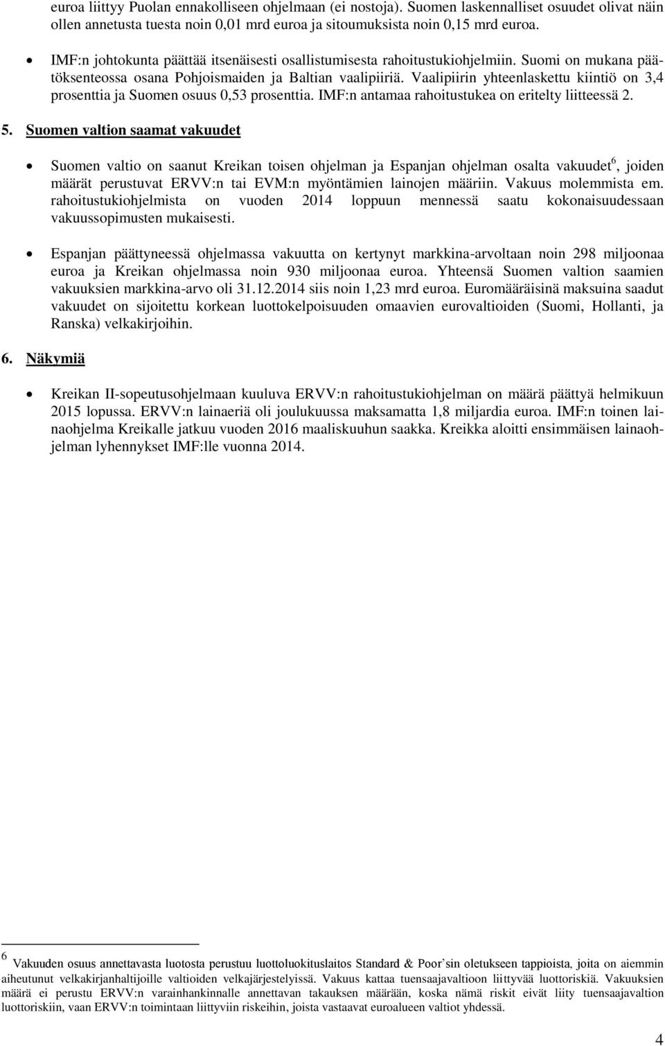 Vaalipiirin yhteenlaskettu kiintiö on 3,4 prosenttia ja Suomen osuus 0,53 prosenttia. IMF:n antamaa rahoitustukea on eritelty liitteessä 2. 5.