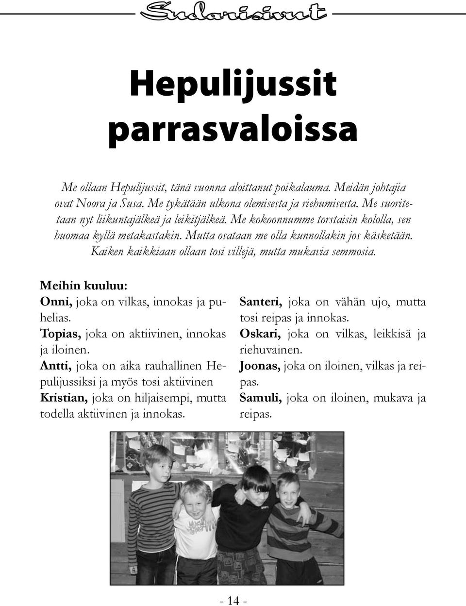 Kaiken kaikkiaan ollaan tosi villejä, mutta mukavia semmosia. Meihin kuuluu: Onni, joka on vilkas, innokas ja puhelias. Topias, joka on aktiivinen, innokas ja iloinen.