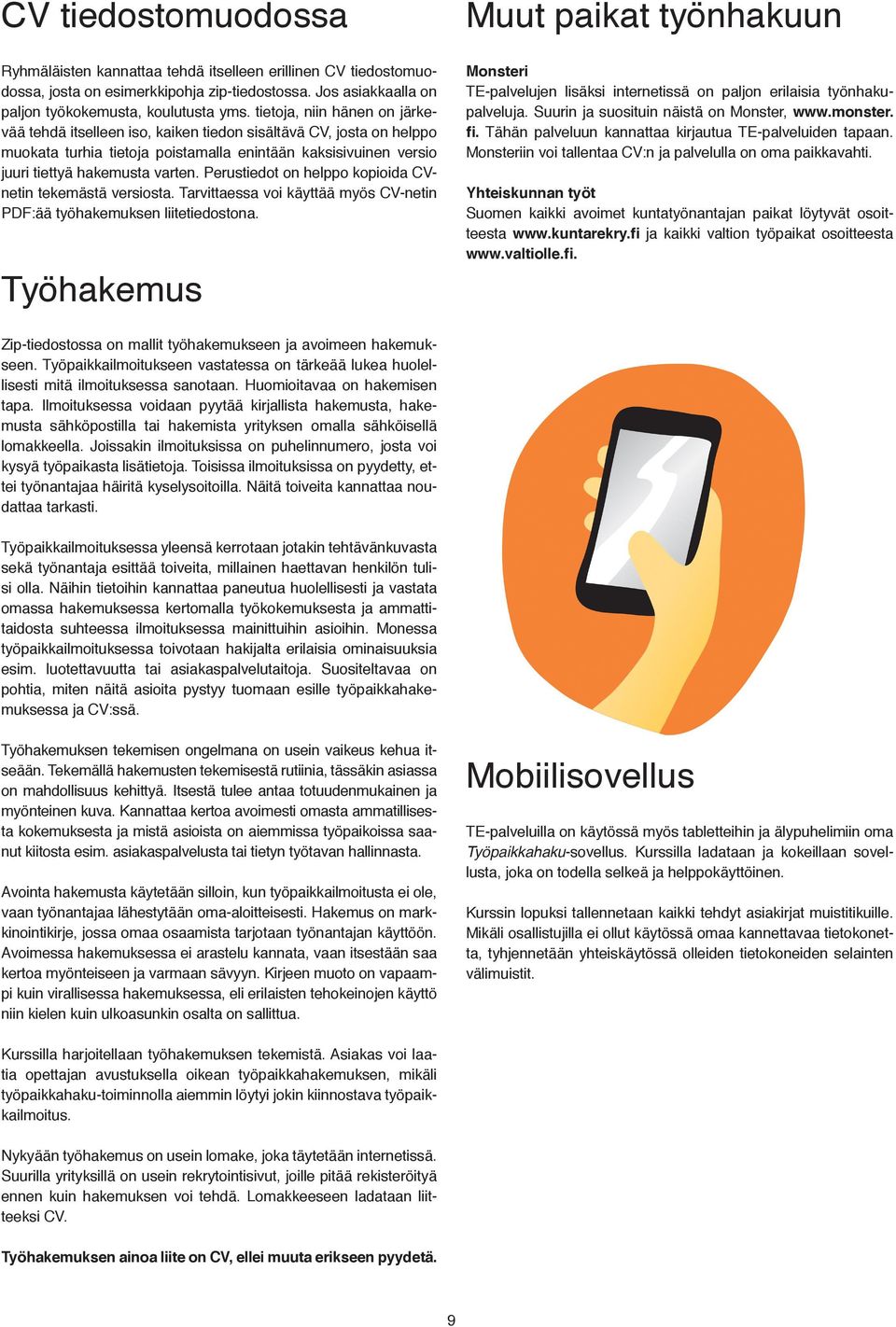 Perustiedot on helppo kopioida CVnetin tekemästä versiosta. Tarvittaessa voi käyttää myös CV-netin PDF:ää työhakemuksen liitetiedostona.